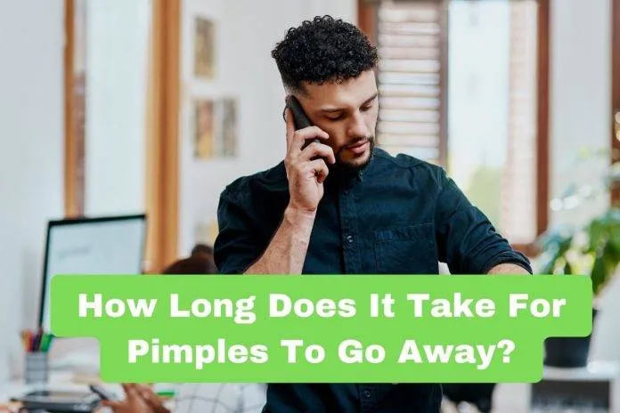 How Long Does It Take For Pimples To Go Away?